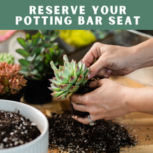 Load image into Gallery viewer, Reserve your Potting Bar Seat